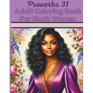 Destiny, Faith Proverbs 31 Adult Coloring Book For Black Women: Faith-Based Relaxation and Creativity with Bible Verses Celebrating the Virtuous Woman Destiny, Faith Proverbs 31 Adult Coloring Book For Black Women: Faith-Based Relaxation and Creativity with Bible Verses Celebrating the Virtuous Woman