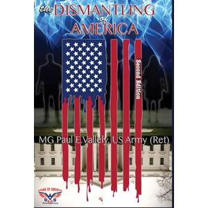 Vallely, MG Paul E The Dismantling of America Vallely, MG Paul E The Dismantling of America