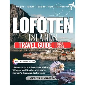 Chapel, Julius O. LOFTEN ISLANDS TRAVEL GUIDE 2025 2026: Discover Arctic Adventures, Fishing Villages, and Northern Lights in Norway’s Stunning Archipelago (Explore the World: 2025–2026 Travel Guide Collection) Chapel, Julius O. LOFTEN ISLANDS TRAVEL GUIDE 2025 2026: Discover Arctic Adventures, Fishing Villages, and Northern Lights in Norway’s Stunning Archipelago (Explore the World: 2025–2026 Travel Guide Collection)
