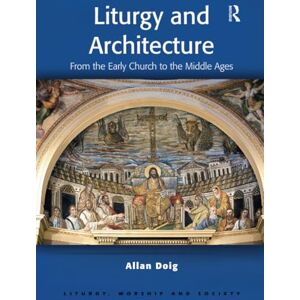 Doig, Allan Liturgy and Architecture: From the Early Church to the Middle Ages (Liturgy, Worship and Society Series) Doig, Allan Liturgy and Architecture: From the Early Church to the Middle Ages (Liturgy, Worship and Society Series)