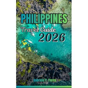 Flores, Gabriela P. Philippines Travel Guide 2026: A Practical guide with Essential Planning, From Beaches to Mountains, Top Attractions, Local Insights, and Flexible Itineraries. Flores, Gabriela P. Philippines Travel Guide 2026: A Practical guide with Essential Planning, From Beaches to Mountains, Top Attractions, Local Insights, and Flexible Itineraries.