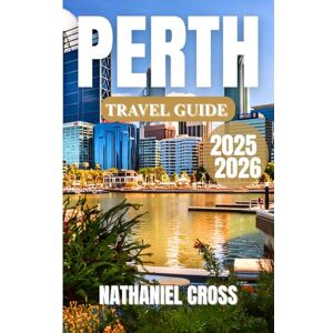 Cross PERTH TRAVEL GUIDE 2025-2026: Explore, Taste, and Experience the Wild West of Down Under – Your Year-Round Travel Resource Packed with Local Wisdom, Planning Tools, and Itinerary Templates Cross PERTH TRAVEL GUIDE 2025-2026: Explore, Taste, and Experience the Wild West of Down Under – Your Year-Round Travel Resource Packed with Local Wisdom, Planning Tools, and Itinerary Templates