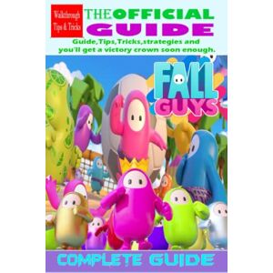 Sara Mehler FALL GUYS The Complete Guide:Tips,Tricks, Strategies and Everything you need to know to become the king bean Sara Mehler FALL GUYS The Complete Guide:Tips,Tricks, Strategies and Everything you need to know to become the king bean