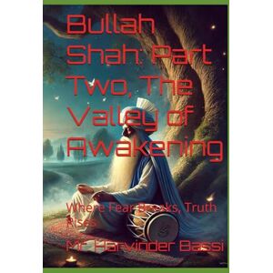 Bassi, Mr. Harvinder Bulleh Shah: Part Two The Valley of Awakening: Where Fear Breaks, Truth Rises Bassi, Mr. Harvinder Bulleh Shah: Part Two The Valley of Awakening: Where Fear Breaks, Truth Rises