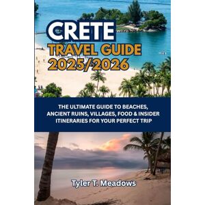 T. Meadows, Tyler CRETE TRAVEL GUIDE 2025–2026: THE ULTIMATE GUIDE TO BEACHES, ANCIENT RUINS, VILLAGES, FOOD & INSIDER ITINERARIES FOR YOUR PERFECT TRIP (Little Travelers Big Adventures) T. Meadows, Tyler CRETE TRAVEL GUIDE 2025–2026: THE ULTIMATE GUIDE TO BEACHES, ANCIENT RUINS, VILLAGES, FOOD & INSIDER ITINERARIES FOR YOUR PERFECT TRIP (Little Travelers Big Adventures)