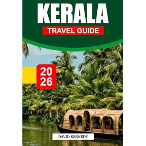 KENNEDY, DAVID KERALA TRAVEL GUIDE 2026: Backwaters, Lush Hills, and Timeless Traditions in God’s Own Country KENNEDY, DAVID KERALA TRAVEL GUIDE 2026: Backwaters, Lush Hills, and Timeless Traditions in God’s Own Country