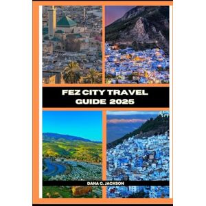 Jackson FEZ CITY TRAVEL GUIDE 2025 (EPIC ADVENTURE, TRAVEL, TEKKING GIUDE AROUND THE GLOBAL( Discovering traiol of a lifetime) Jackson FEZ CITY TRAVEL GUIDE 2025 (EPIC ADVENTURE, TRAVEL, TEKKING GIUDE AROUND THE GLOBAL( Discovering traiol of a lifetime)