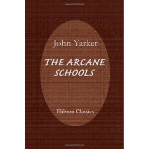 Yarker, John The Arcane Schools: A Review of Their Origin and Antiquity; with a General History of Freemasonry, and Its Relation to the Theosophic, Scientific, and Philosophic Mysteries Yarker, John The Arcane Schools: A Review of Their Origin and Antiquity; with a General History of Freemasonry, and Its Relation to the Theosophic, Scientific, and Philosophic Mysteries