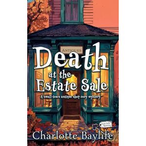Baylife, Charlotte Death at the Estate Sale: A small-town antique shop cozy mystery: 1 (Taylor Holm Mysteries) Baylife, Charlotte Death at the Estate Sale: A small-town antique shop cozy mystery: 1 (Taylor Holm Mysteries)