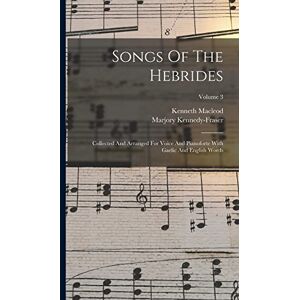Kennedy-Fraser, Marjory Songs Of The Hebrides: Collected And Arranged For Voice And Pianoforte With Gaelic And English Words; Volume 3 Kennedy-Fraser, Marjory Songs Of The Hebrides: Collected And Arranged For Voice And Pianoforte With Gaelic And English Words; Volume 3