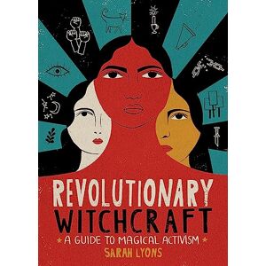 Lyons, Sarah Revolutionary Witchcraft: A Guide to Magical Activism Lyons, Sarah Revolutionary Witchcraft: A Guide to Magical Activism