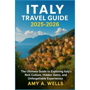 WELLS, MISS AMY A. ITALY TRAVEL GUIDE 2025-2026: The Ultimate Guide to Exploring Italy’s Rich Culture, Hidden Gems, and Unforgettable Experiences WELLS, MISS AMY A. ITALY TRAVEL GUIDE 2025-2026: The Ultimate Guide to Exploring Italy’s Rich Culture, Hidden Gems, and Unforgettable Experiences