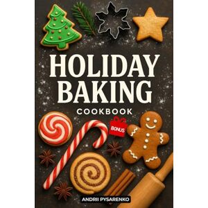 Pysarenko, Andrii Holiday Baking Cookbook: 20 Favorite Christmas Recipes for Cookies, Cakes, Pies and Festive Desserts to Share, Bake and Gift with Joy (Holiday Cookbooks) Pysarenko, Andrii Holiday Baking Cookbook: 20 Favorite Christmas Recipes for Cookies, Cakes, Pies and Festive Desserts to Share, Bake and Gift with Joy (Holiday Cookbooks)