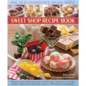 Claire Ptak The Old-Fashioned Hand-Made Sweet Shop Recipe Book Claire Ptak The Old-Fashioned Hand-Made Sweet Shop Recipe Book