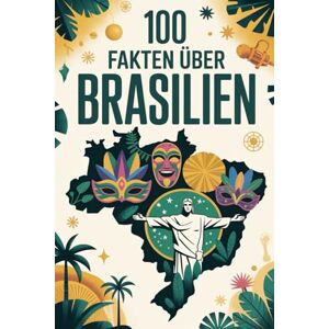 Bahner, Karen 100 Fakten über Brasilien: Natur, Kultur, Geschichte & Kurioses – 100 spannende Fakten über Brasilien mit unterhaltsamen Quizfragen zum Mitraten und Staunen Bahner, Karen 100 Fakten über Brasilien: Natur, Kultur, Geschichte & Kurioses – 100 spannende Fakten über Brasilien mit unterhaltsamen Quizfragen zum Mitraten und Staunen
