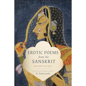 Parthasarathy, R. Erotic Poems from the Sanskrit: An Anthology (Translations from the Asian Classics) Parthasarathy, R. Erotic Poems from the Sanskrit: An Anthology (Translations from the Asian Classics)