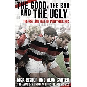 Bishop, Nicholas The Good, the Bad and the Ugly: The Rise and Fall of Pontypool RFC Bishop, Nicholas The Good, the Bad and the Ugly: The Rise and Fall of Pontypool RFC