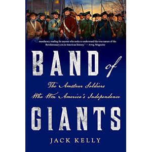 Kelly, Jack Band of Giants: The Amateur Soldiers Who Won America's Independence Kelly, Jack Band of Giants: The Amateur Soldiers Who Won America's Independence