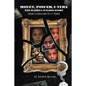 Money, Power, & Time The Rashia Wilson Story: From $21 Million To 21 Years Money, Power, & Time The Rashia Wilson Story: From $21 Million To 21 Years