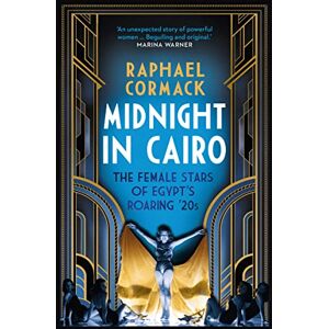 Cormack, Raphael Midnight in Cairo: The Female Stars of Egypt's Roaring '20s Cormack, Raphael Midnight in Cairo: The Female Stars of Egypt's Roaring '20s