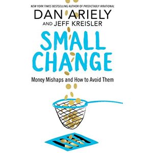 Ariely, Dan Small Change: Money Mishaps and How to Avoid Them Ariely, Dan Small Change: Money Mishaps and How to Avoid Them