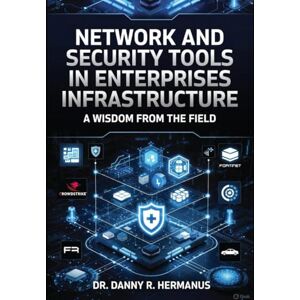 Hermanus, Dr Danny R Network and Security Tools in Enterprises Infrastructure: A Wisdom from the Field Hermanus, Dr Danny R Network and Security Tools in Enterprises Infrastructure: A Wisdom from the Field