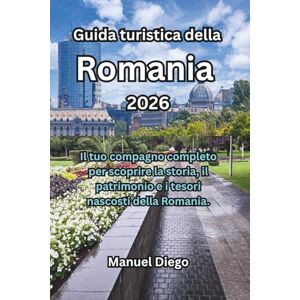 Diego, Manuel Guida turistica della Romania 2026: Il tuo compagno completo per scoprire la storia, il patrimonio e i tesori nascosti della Romania. Diego, Manuel Guida turistica della Romania 2026: Il tuo compagno completo per scoprire la storia, il patrimonio e i tesori nascosti della Romania.