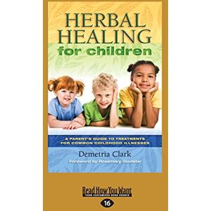 Clark, Demetria Herbal Healing for Children: A Parent's Guide to Treatments for Common Childhood Illnesses Clark, Demetria Herbal Healing for Children: A Parent's Guide to Treatments for Common Childhood Illnesses