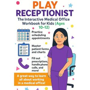 Renea, Christelle Play Receptionist: The Interactive Medical Office Workbook for Kids Ages 10–12: A Fun Role-Play Workbook About Doctor Office Jobs & Patient Care Renea, Christelle Play Receptionist: The Interactive Medical Office Workbook for Kids Ages 10–12: A Fun Role-Play Workbook About Doctor Office Jobs & Patient Care