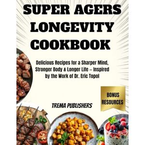 PUBLISHERS, TREMA SUPER AGERS LONGEVITY COOKBOOK: Delicious Recipes for a Sharper Mind, Stronger Body & Longer Life — Inspired by the Work of Dr. Eric Topol PUBLISHERS, TREMA SUPER AGERS LONGEVITY COOKBOOK: Delicious Recipes for a Sharper Mind, Stronger Body & Longer Life — Inspired by the Work of Dr. Eric Topol