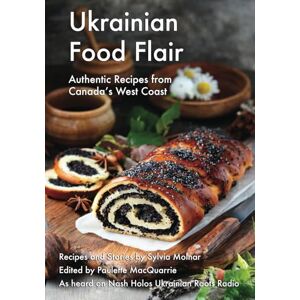 Molnar, Sylvia Ukrainian Food Flair: Authentic Recipes from Canada's West Coast Molnar, Sylvia Ukrainian Food Flair: Authentic Recipes from Canada's West Coast