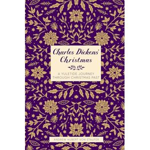 Andrew Hubert von Staufer Charles Dickens' Christmas: A Yuletide Journey through Christmas Past (Literary Christmas) Andrew Hubert von Staufer Charles Dickens' Christmas: A Yuletide Journey through Christmas Past (Literary Christmas)