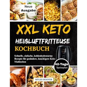 Hoover XXL Keto Heißluftfritteuse Kochbuch: Schnelle, einfache, kohlenhydratarme Rezepte für gesündere, knackigere Keto-Mahlzeiten Hoover XXL Keto Heißluftfritteuse Kochbuch: Schnelle, einfache, kohlenhydratarme Rezepte für gesündere, knackigere Keto-Mahlzeiten