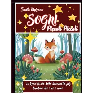 Murano, Prof Sante Sogni piccoli piccoli: 30 brevi favole della buonanotte per bambini dai 3 ai 5 anni Murano, Prof Sante Sogni piccoli piccoli: 30 brevi favole della buonanotte per bambini dai 3 ai 5 anni