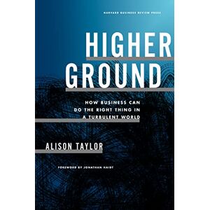 Taylor Higher Ground: How Business Can Do the Right Thing in a Turbulent World Taylor Higher Ground: How Business Can Do the Right Thing in a Turbulent World