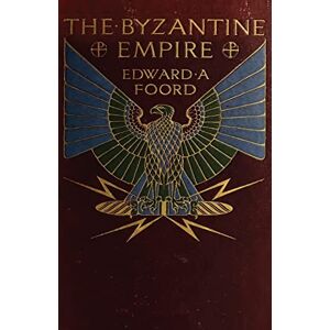 Foord, Edward The Byzantine Empire: The Rearguard of European Civilization Foord, Edward The Byzantine Empire: The Rearguard of European Civilization