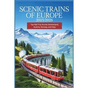 Delph, Charles S. Scenic Trains of Europe 2025/2026: Top Rail Trip Across Switzerland, Austria, Norway, and Italy Delph, Charles S. Scenic Trains of Europe 2025/2026: Top Rail Trip Across Switzerland, Austria, Norway, and Italy