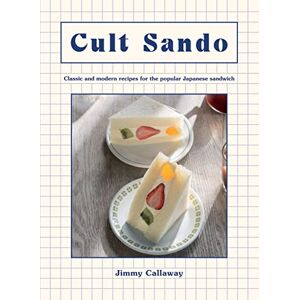 Callaway Cult Sando: Classic and Modern Recipes for the Popular Japanese Sandwich Callaway Cult Sando: Classic and Modern Recipes for the Popular Japanese Sandwich