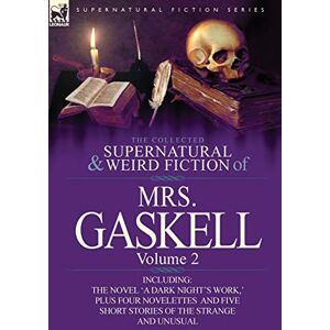 Mrs Gaskell The Collected Supernatural and Weird Fiction of Mrs. Gaskell-Volume 2: Including One Novel 'a Dark Night's Work, ' Four Novelettes 'Crowley Castle, ' Mrs Gaskell The Collected Supernatural and Weird Fiction of Mrs. Gaskell-Volume 2: Including One Novel 'a Dark Night's Work, ' Four Novelettes 'Crowley Castle, '