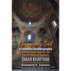 Khayyam, Omar Khayyam's Tent: A Secretive Autobiography: 1000 Bittersweet Robaiyat Sips from His Tavern of Happiness (Tayyebeh East-West Research and Translation) Khayyam, Omar Khayyam's Tent: A Secretive Autobiography: 1000 Bittersweet Robaiyat Sips from His Tavern of Happiness (Tayyebeh East-West Research and Translation)