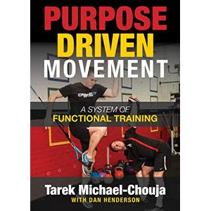 Michael-Chouja, Tarek Purpose Driven Movement: The Ultimate Guide to Functional Training Michael-Chouja, Tarek Purpose Driven Movement: The Ultimate Guide to Functional Training