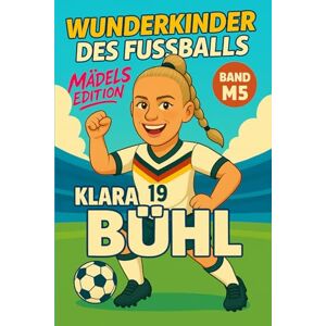 Verlag, Traumtor- Klara Bühl – Buch/Fußballbuch Kinder: Die Kinder-Biografie des DFB/Nationalmannschafts-Fußballstars: Geschenk für Kinder von 5 bis 12 Jahren – zum ... für junge Fußballfans (Wunderkinder) Verlag, Traumtor- Klara Bühl – Buch/Fußballbuch Kinder: Die Kinder-Biografie des DFB/Nationalmannschafts-Fußballstars: Geschenk für Kinder von 5 bis 12 Jahren – zum ... für junge Fußballfans (Wunderkinder)