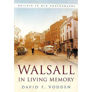 Vodden, David F Walsall In Living Memory (Britain in Old Photographs) Vodden, David F Walsall In Living Memory (Britain in Old Photographs)