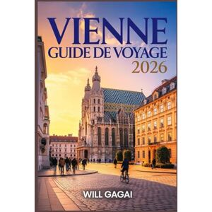 GAGAI, WILL Vienne Guide de voyage 2026: Conseils complets d'initiés, perles cachées et itinéraires économiques pour les voyageurs débutants GAGAI, WILL Vienne Guide de voyage 2026: Conseils complets d'initiés, perles cachées et itinéraires économiques pour les voyageurs débutants
