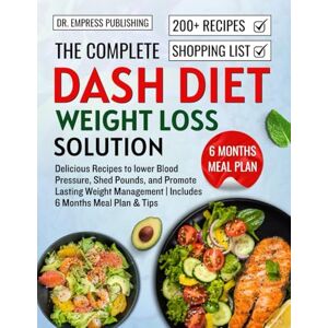 Publishing, Dr. Empress The complete DASH Diet Weight Loss Solution: Delicious Recipes to lower Blood Pressure, Shed Pounds, and Promote Lasting Weight Management Includes 6 Months Meal Plan & Tips Publishing, Dr. Empress The complete DASH Diet Weight Loss Solution: Delicious Recipes to lower Blood Pressure, Shed Pounds, and Promote Lasting Weight Management Includes 6 Months Meal Plan & Tips