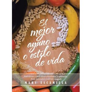 Escamilla, Mary El mejor ayuno o estilo de vida: Nutritivas y deliciosas ensaladas y aderezos. Aves, pescados y carnes magras Escamilla, Mary El mejor ayuno o estilo de vida: Nutritivas y deliciosas ensaladas y aderezos. Aves, pescados y carnes magras