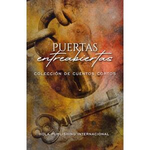 Publishing Internacional, Hola Puertas entreabiertas: Colección de cuentos cortos Publishing Internacional, Hola Puertas entreabiertas: Colección de cuentos cortos