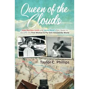 Philips Queen of the Clouds: Joan Merriam Smith and Jerrie Mock’s Epic Quest to Become the First Woman to Fly Solo Around the World Philips Queen of the Clouds: Joan Merriam Smith and Jerrie Mock’s Epic Quest to Become the First Woman to Fly Solo Around the World