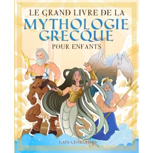 Georgiadis, Gaia Le grand livre de la mythologie grecque pour enfants: Tout sur les mythes et légendes, les dieux grecs, les monstres et les créatures de la mythologie ... (Histoire et mythologie pour enfants) Georgiadis, Gaia Le grand livre de la mythologie grecque pour enfants: Tout sur les mythes et légendes, les dieux grecs, les monstres et les créatures de la mythologie ... (Histoire et mythologie pour enfants)