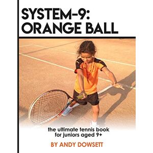 Dowsett, Andy SYSTEM-9: Orange Ball: The Ultimate Tennis Book for juniors aged 9+ Dowsett, Andy SYSTEM-9: Orange Ball: The Ultimate Tennis Book for juniors aged 9+